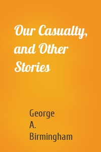 Our Casualty, and Other Stories