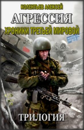 Обложка книги «Трилогия. Агрессия. Хроники Третьей Мировой» — Алексей Колентьев