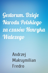 Gestorum. Dzieje Narodu Polskiego za czasów Henryka Walezego