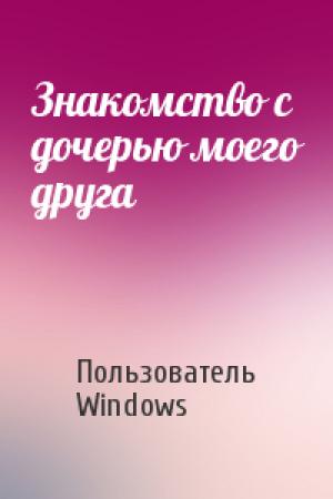 Обложка книги «Знакомство с дочерью моего друга» — Пользователь Windows