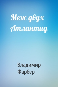 Меж двух Атлантид