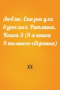 Люблю. Сказка для взрослых. Ритмика. Книга 3 (9-я книга 9-томного сборника)