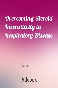 Overcoming Steroid Insensitivity in Respiratory Disease