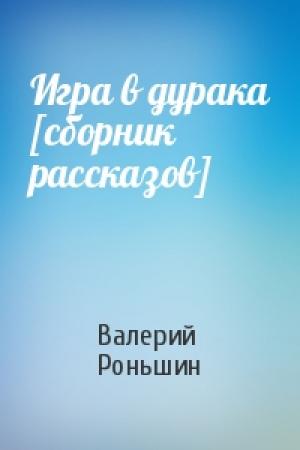 Обложка книги «Игра в дурака [сборник рассказов]» — Валерий Роньшин