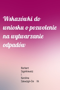 Wskazówki do wniosku o pozwolenie na wytwarzanie odpadów