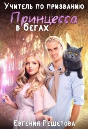 Обложка книги «Учитель по призванию. Принцесса в бегах» — Евгения Решетова