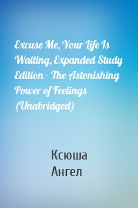 Excuse Me, Your Life Is Waiting, Expanded Study Edition - The Astonishing Power of Feelings (Unabridged)