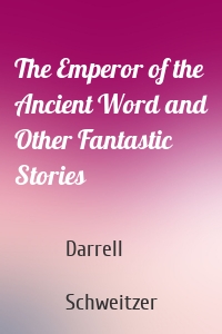 The Emperor of the Ancient Word and Other Fantastic Stories