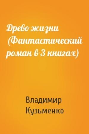 Обложка книги «Древо жизни (Фантастический роман в 3 книгах)» — Владимир Кузьменко