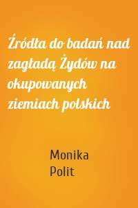 Źródła do badań nad zagładą Żydów na okupowanych ziemiach polskich