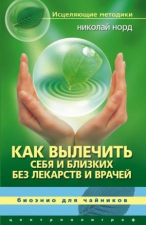 Обложка книги «Как вылечить себя и близких без лекарств и врачей. Биоэнио для чайников» — Николай Норд