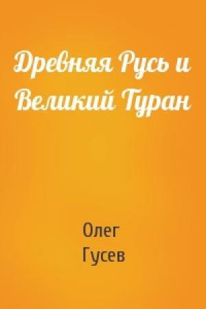 Обложка книги «Древняя Русь и Великий Туран» — Олег Гусев