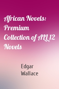 African Novels: Premium Collection of ALL 12 Novels