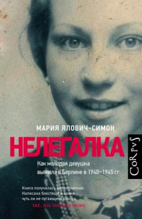 Обложка книги «Нелегалка. Как молодая девушка выжила в Берлине в 1940–1945 гг.» — Мария Ялович-Симон