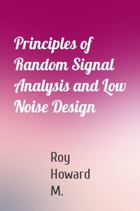 Principles of Random Signal Analysis and Low Noise Design