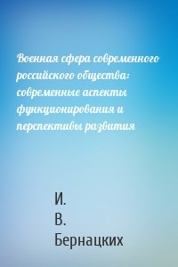 Военная сфера современного российского общества: современные аспекты функционирования и перспективы развития