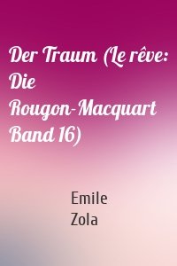 Der Traum (Le rêve: Die Rougon-Macquart Band 16)