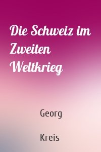 Die Schweiz im Zweiten Weltkrieg
