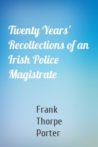 Twenty Years' Recollections of an Irish Police Magistrate