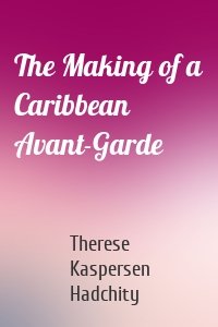 The Making of a Caribbean Avant-Garde