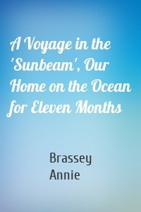 A Voyage in the 'Sunbeam', Our Home on the Ocean for Eleven Months