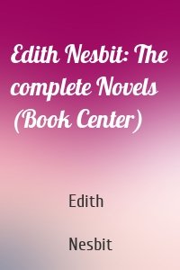 Edith Nesbit: The complete Novels (Book Center)