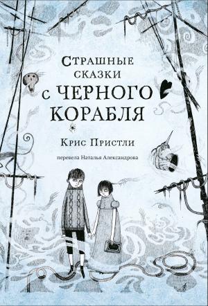 Обложка книги «Страшные сказки с Чёрного корабля» — Крис Пристли