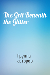 The Grit Beneath the Glitter
