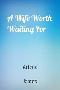 A Wife Worth Waiting For