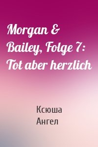 Morgan & Bailey, Folge 7: Tot aber herzlich