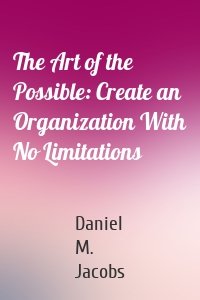 The Art of the Possible: Create an Organization With No Limitations