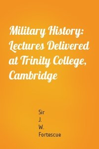 Military History: Lectures Delivered at Trinity College, Cambridge