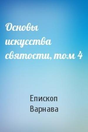Обложка книги «Основы искусства святости, том 4» — Епископ Варнава