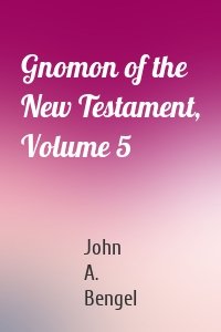 Gnomon of the New Testament, Volume 5