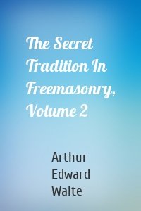 The Secret Tradition In Freemasonry, Volume 2