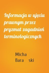 Informacja w ujęciu prawnym przez pryzmat zagadnień terminologicznych