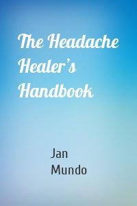 The Headache Healer’s Handbook