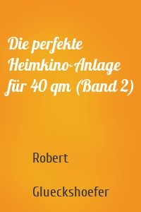 Die perfekte Heimkino-Anlage für 40 qm (Band 2)