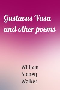 Gustavus Vasa and other poems