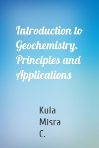 Introduction to Geochemistry. Principles and Applications