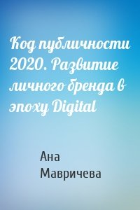 Код публичности 2020. Развитие личного бренда в эпоху Digital