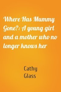 Where Has Mummy Gone?: A young girl and a mother who no longer knows her
