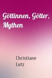 Göttinnen, Götter, Mythen