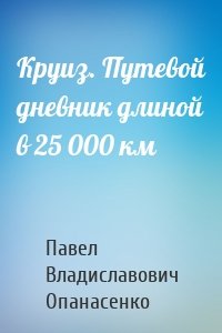 Круиз. Путевой дневник длиной в 25 000 км