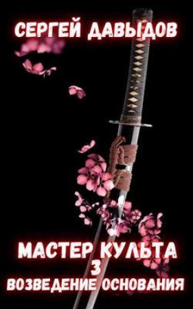 Обложка книги «Мастер культа 3: Возведение Основания» — Сергей Александрович Давыдов