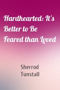 Hardhearted: It's Better to Be Feared than Loved