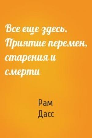 Обложка книги «Все еще здесь. Приятие перемен, старения и смерти» — Рам Дасс