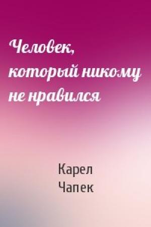 Обложка книги «Человек, который никому не нравился» — Карел Чапек