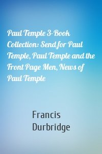 Paul Temple 3-Book Collection: Send for Paul Temple, Paul Temple and the Front Page Men, News of Paul Temple