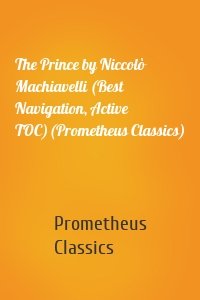 The Prince by Niccolò Machiavelli (Best Navigation, Active TOC)(Prometheus Classics)